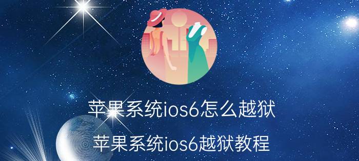 苹果系统ios6怎么越狱 苹果系统ios6越狱教程